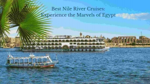 Best Nile River Cruises: Experience the Marvels of Egypt